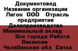 Документовед › Название организации ­ Лигон, ООО › Отрасль предприятия ­ Делопроизводство › Минимальный оклад ­ 16 500 - Все города Работа » Вакансии   . Челябинская обл.,Сатка г.